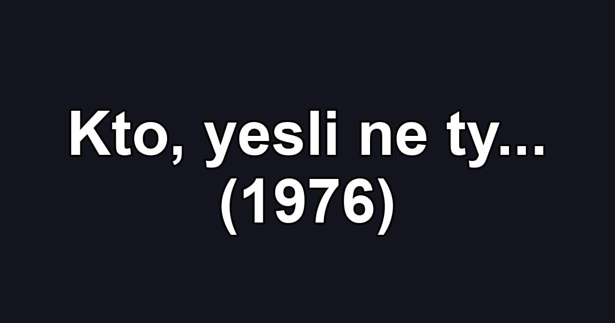 Kto, yesli ne ty... (1976)
