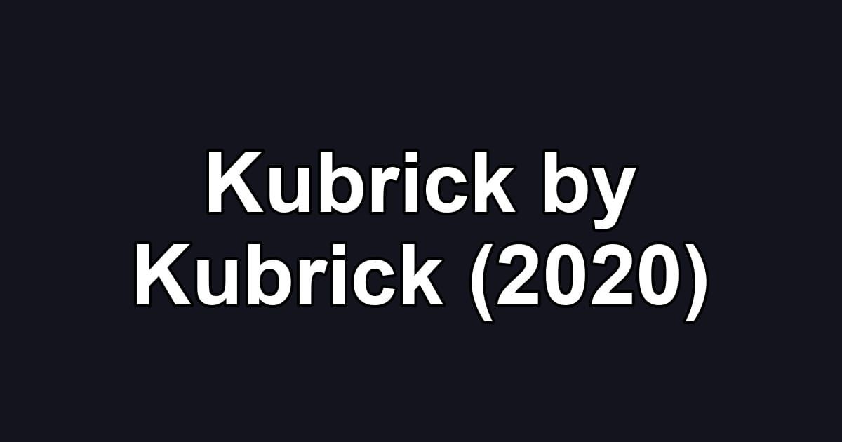 Kubrick by Kubrick (2020)