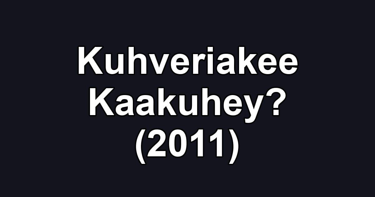 Kuhveriakee Kaakuhey? (2011)