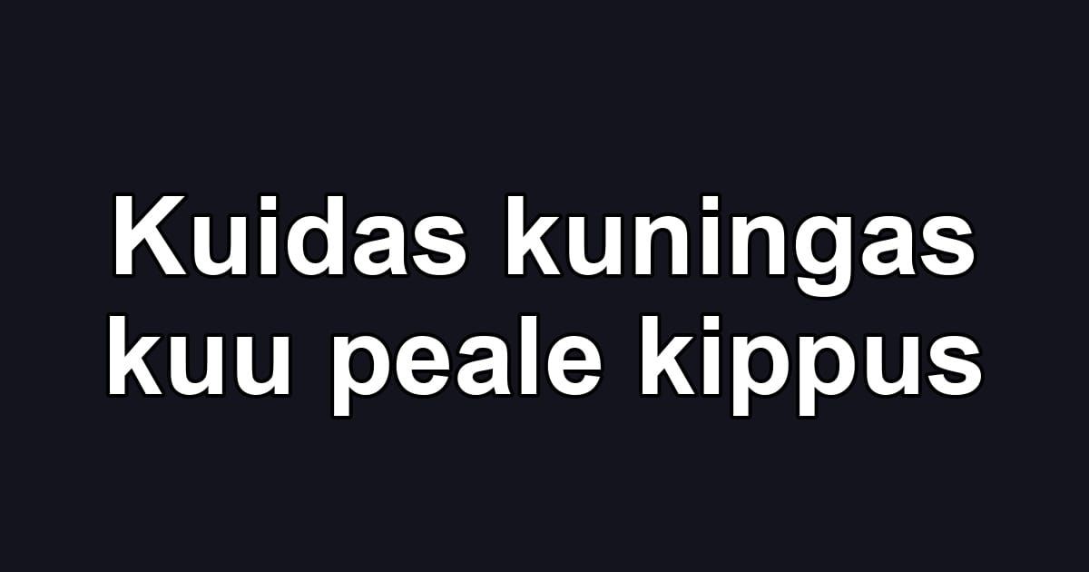 Kuidas kuningas kuu peale kippus
