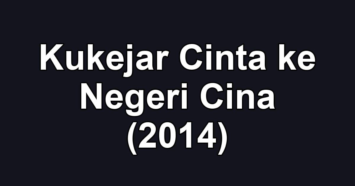 Kukejar Cinta ke Negeri Cina (2014)