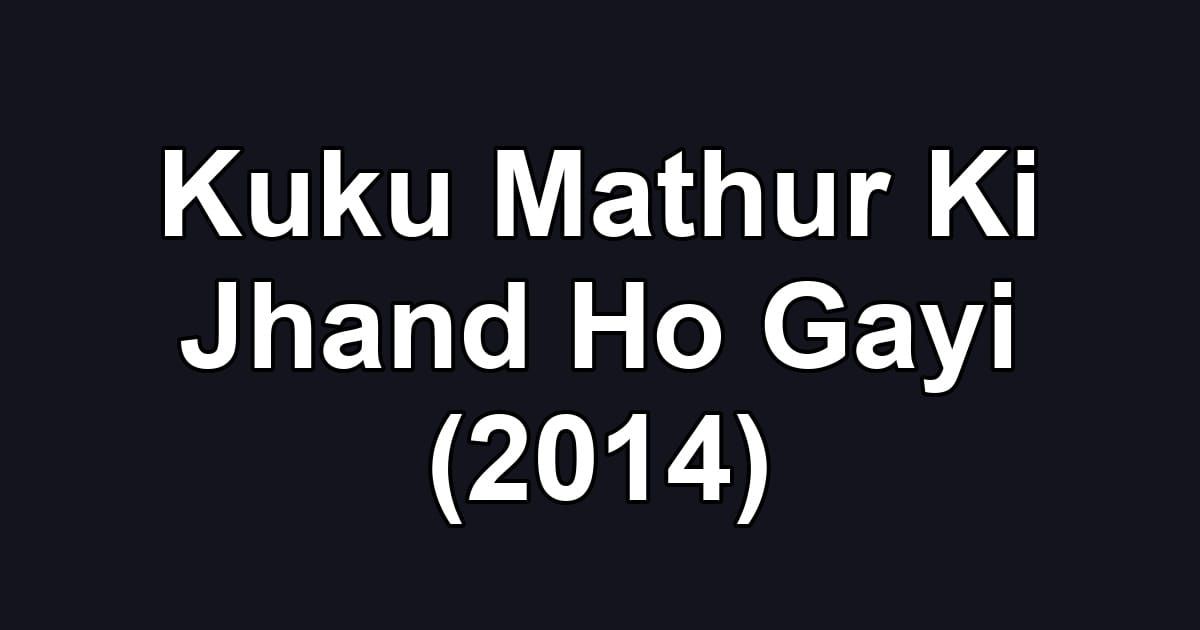 Kuku Mathur Ki Jhand Ho Gayi (2014)