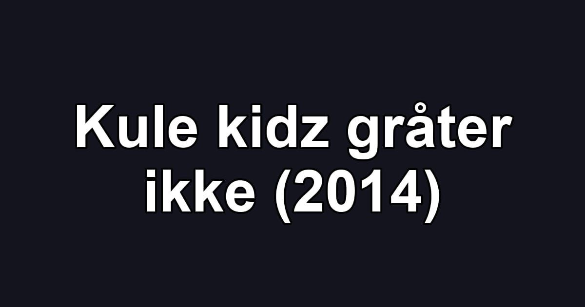 Kule kidz gråter ikke (2014)