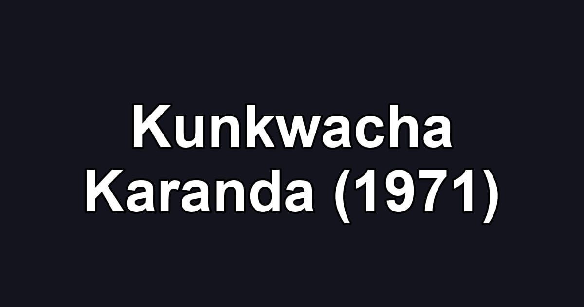 Kunkwacha Karanda (1971)
