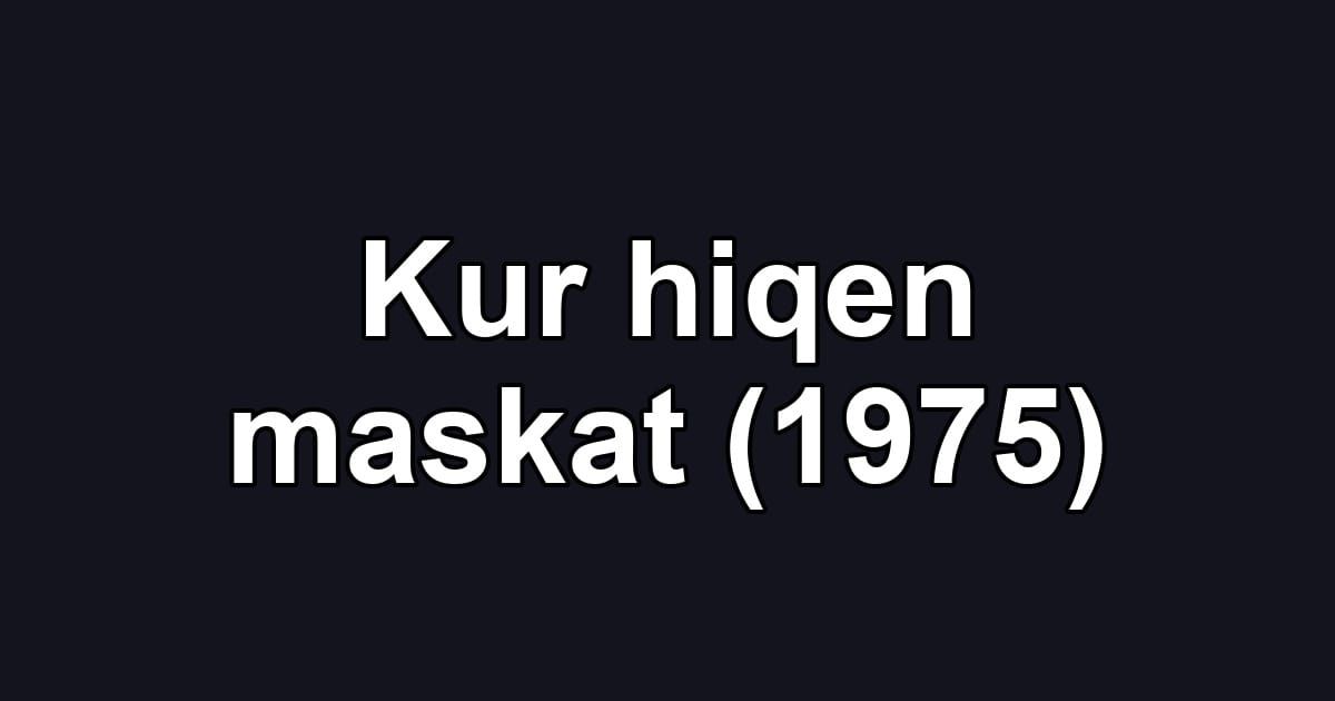 Kur hiqen maskat (1975)