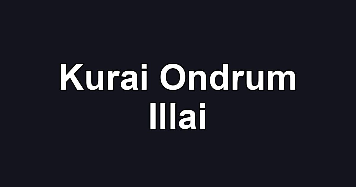 Kurai Ondrum Illai