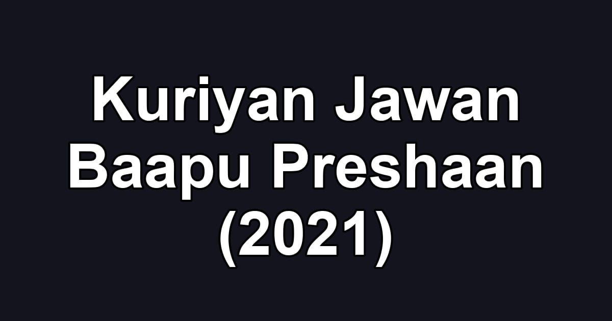 Kuriyan Jawan Baapu Preshaan (2021)