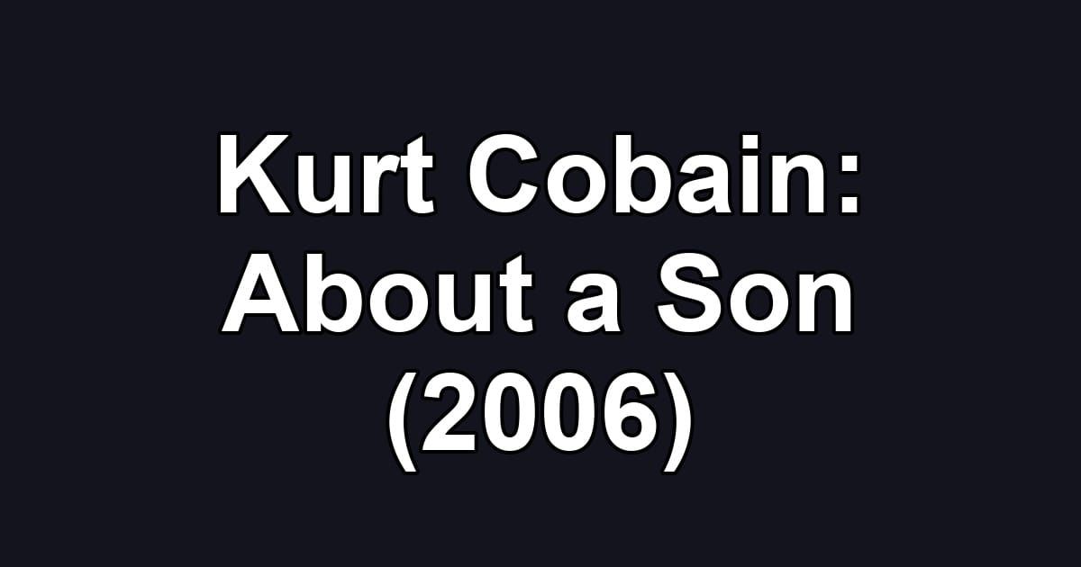 Kurt Cobain: About a Son (2006)