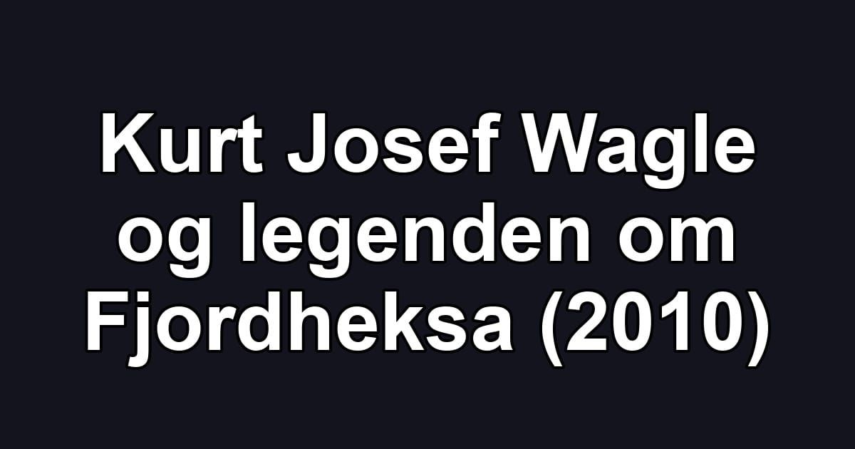 Kurt Josef Wagle og legenden om Fjordheksa (2010)