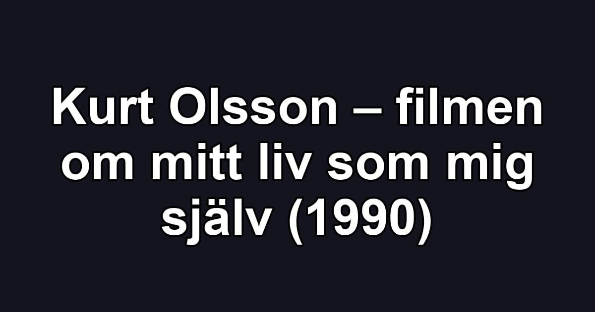 Kurt Olsson – filmen om mitt liv som mig själv (1990)