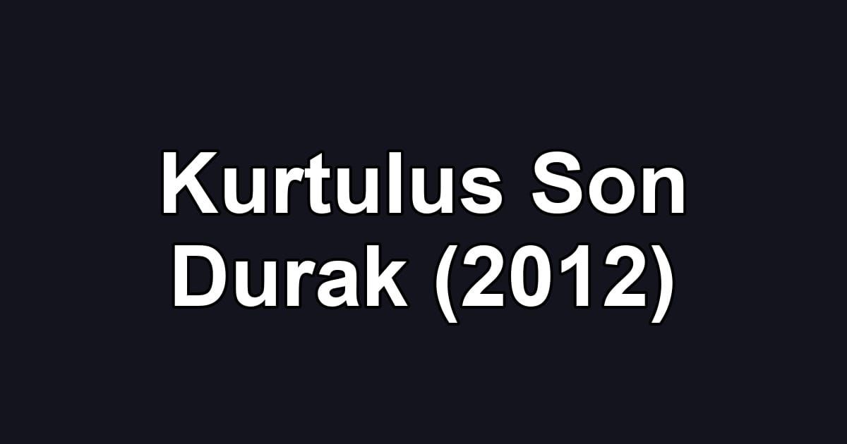 Kurtulus Son Durak (2012)