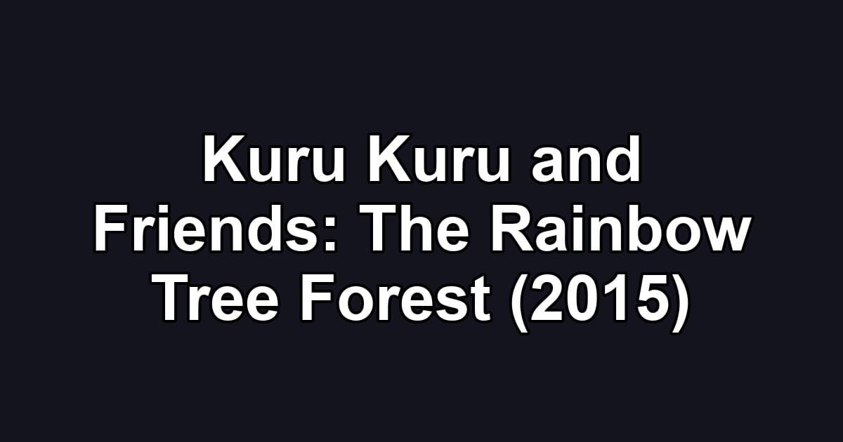 Kuru Kuru and Friends: The Rainbow Tree Forest (2015)