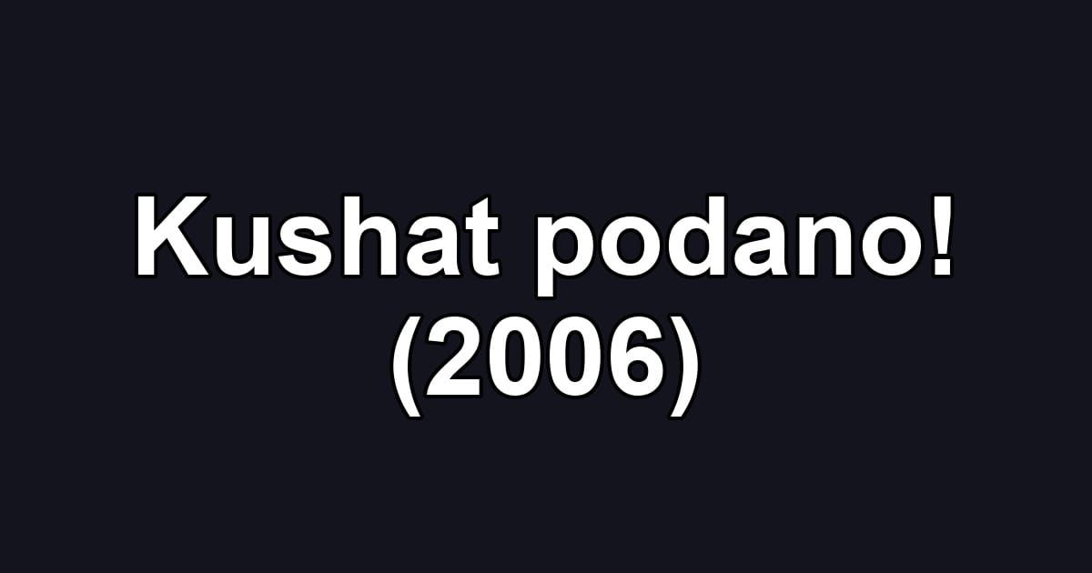 Kushat podano! (2006)