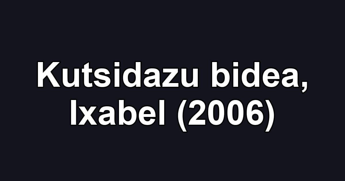Kutsidazu bidea, Ixabel (2006)