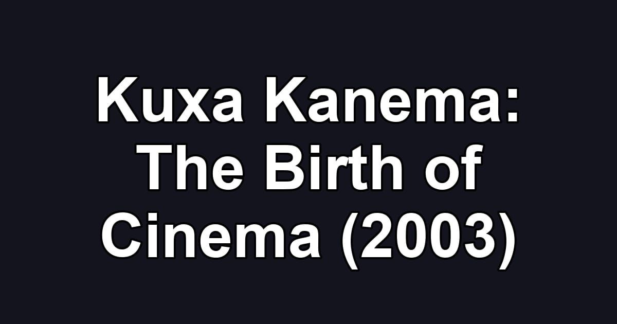 Kuxa Kanema: The Birth of Cinema (2003)