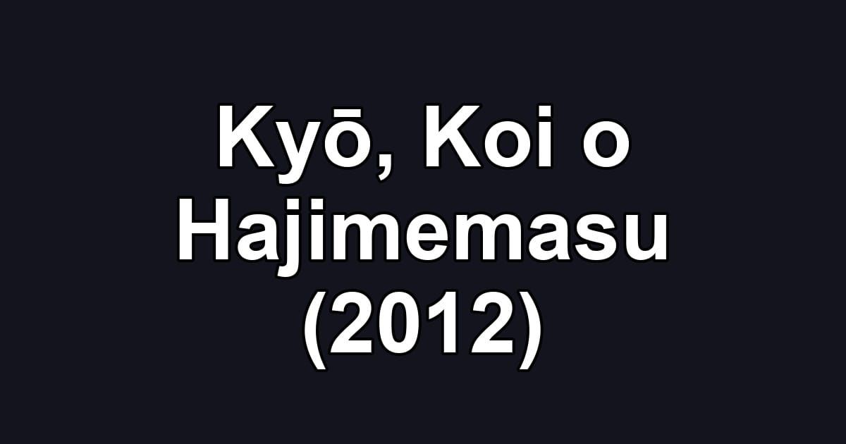 Kyō, Koi o Hajimemasu (2012)