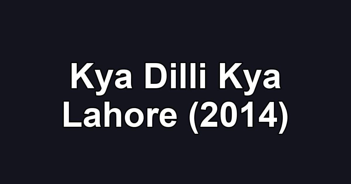 Kya Dilli Kya Lahore (2014)