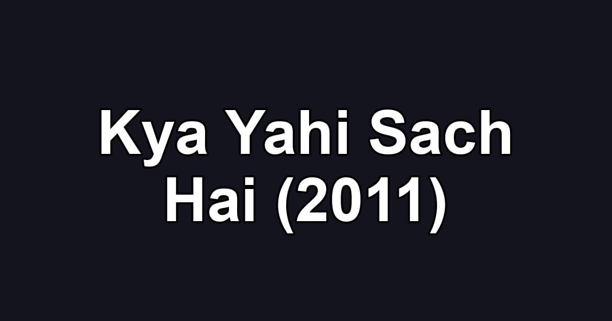 Kya Yahi Sach Hai (2011)