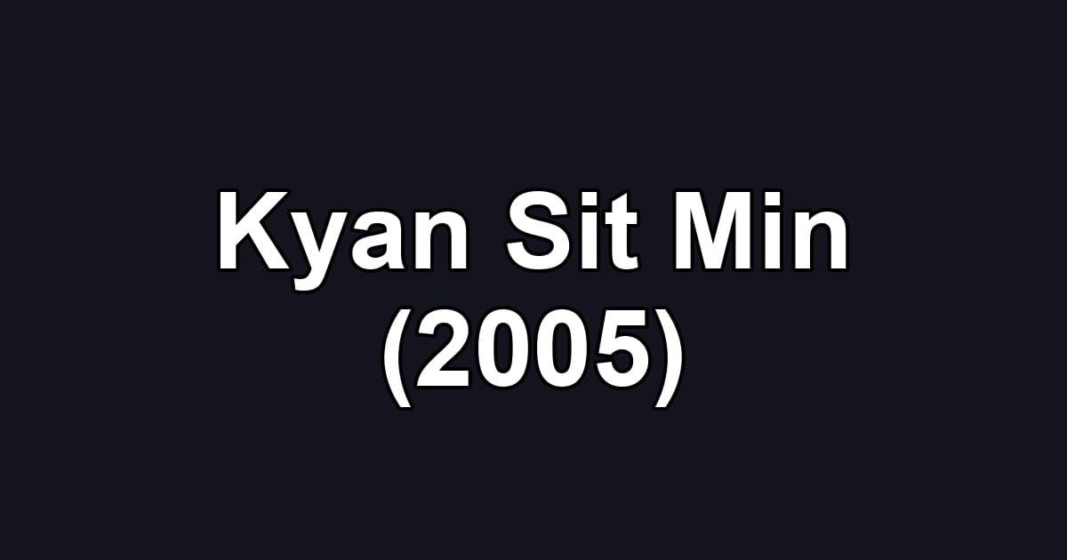 Kyan Sit Min (2005)