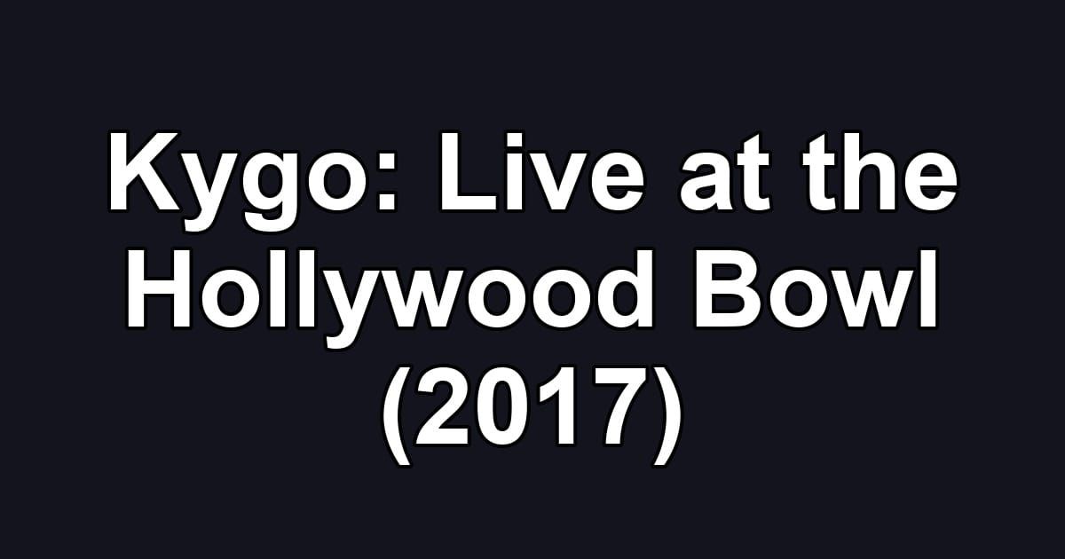 Kygo: Live at the Hollywood Bowl (2017)