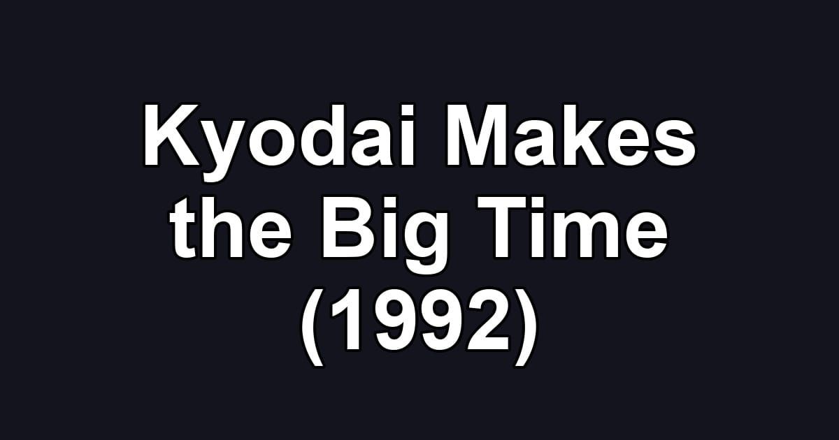 Kyodai Makes the Big Time (1992)