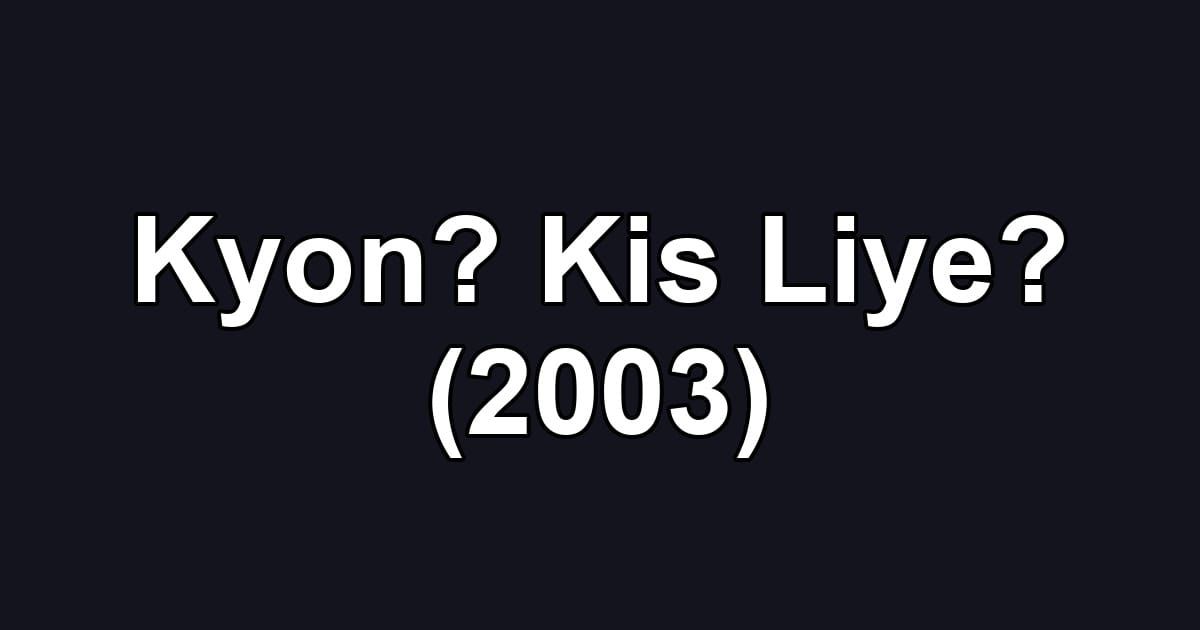 Kyon? Kis Liye? (2003)