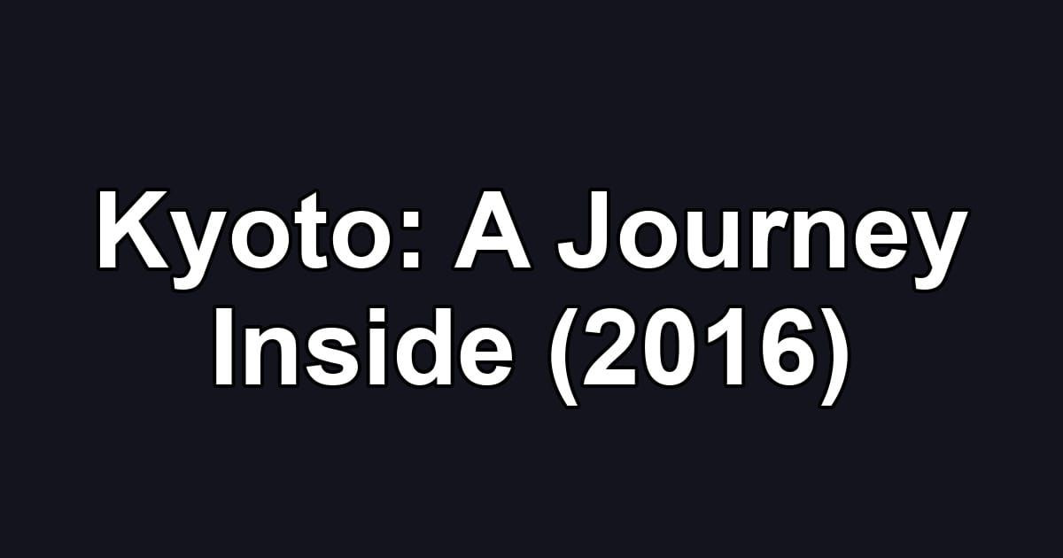 Kyoto: A Journey Inside (2016)