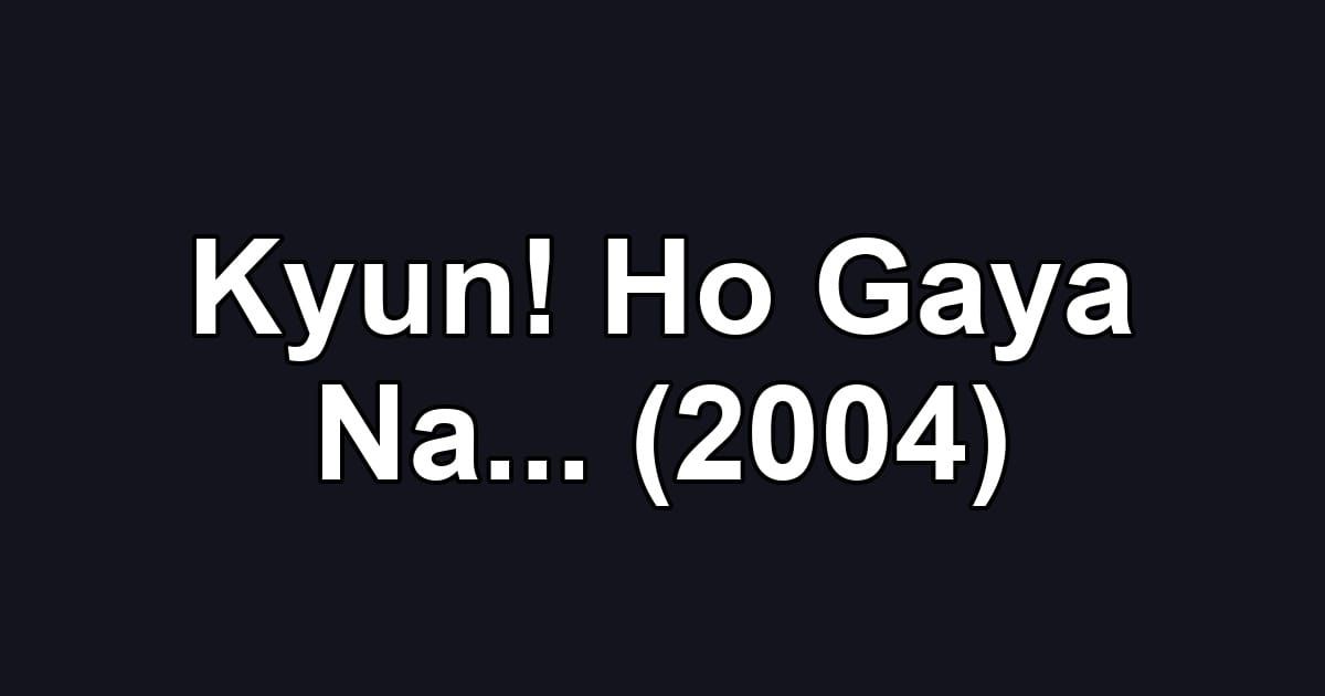 Kyun! Ho Gaya Na... (2004)