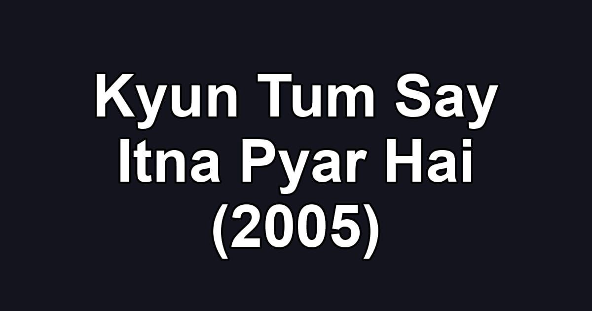 Kyun Tum Say Itna Pyar Hai (2005)