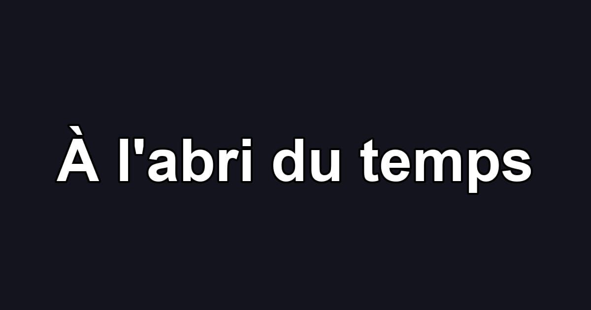 À l'abri du temps