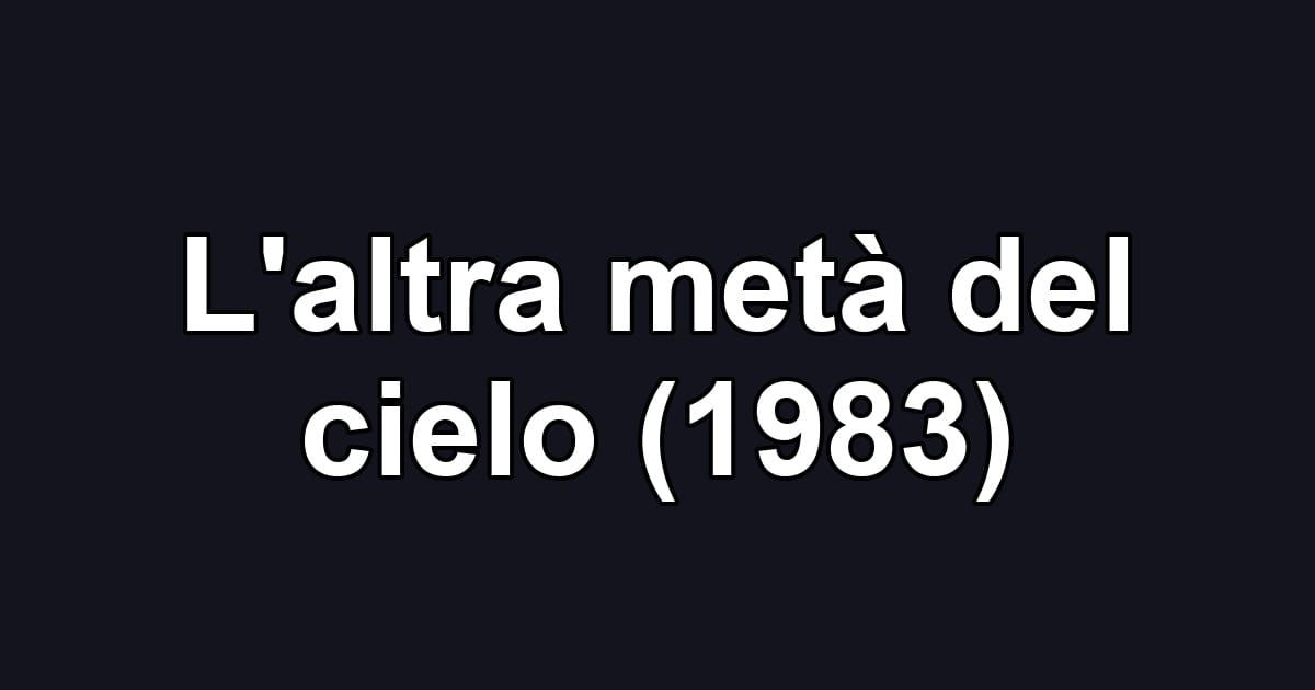 L'altra metà del cielo (1983)