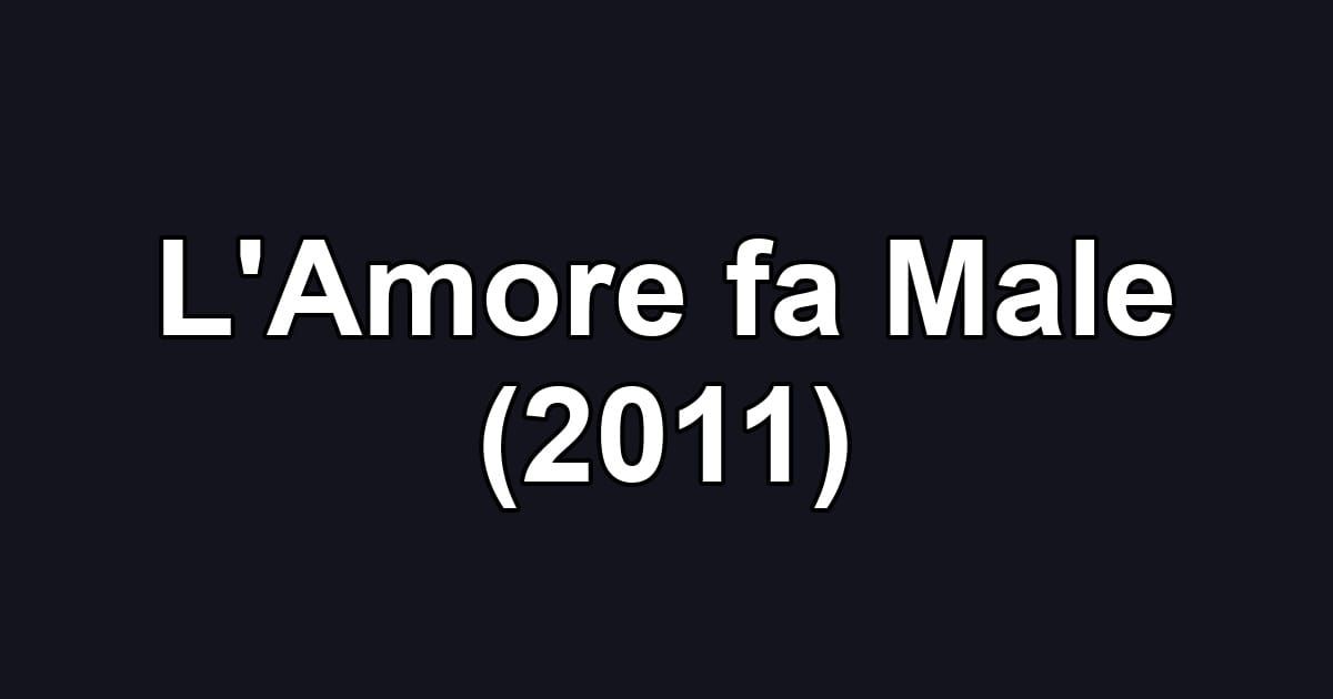 L'Amore fa Male (2011)