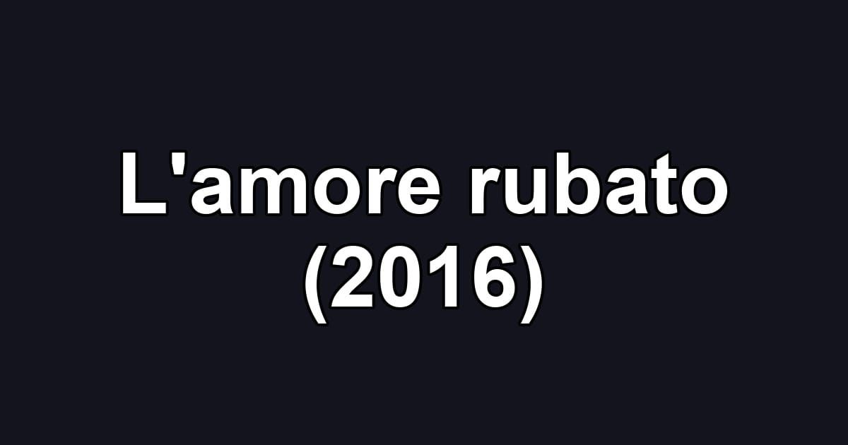 L'amore rubato (2016)