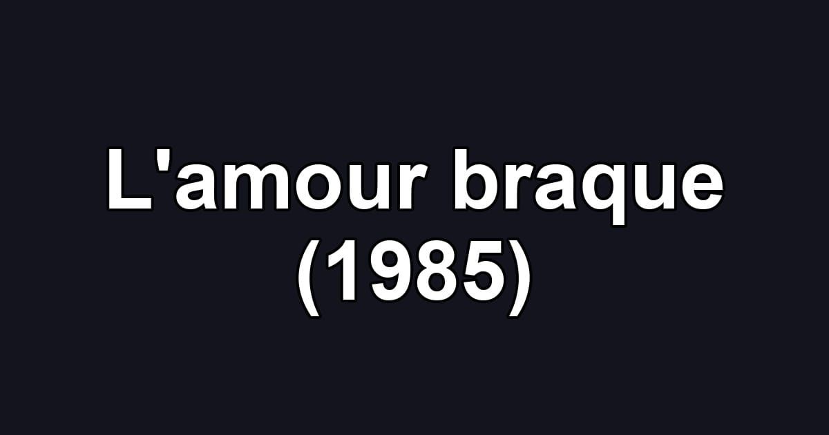 L'amour braque (1985)
