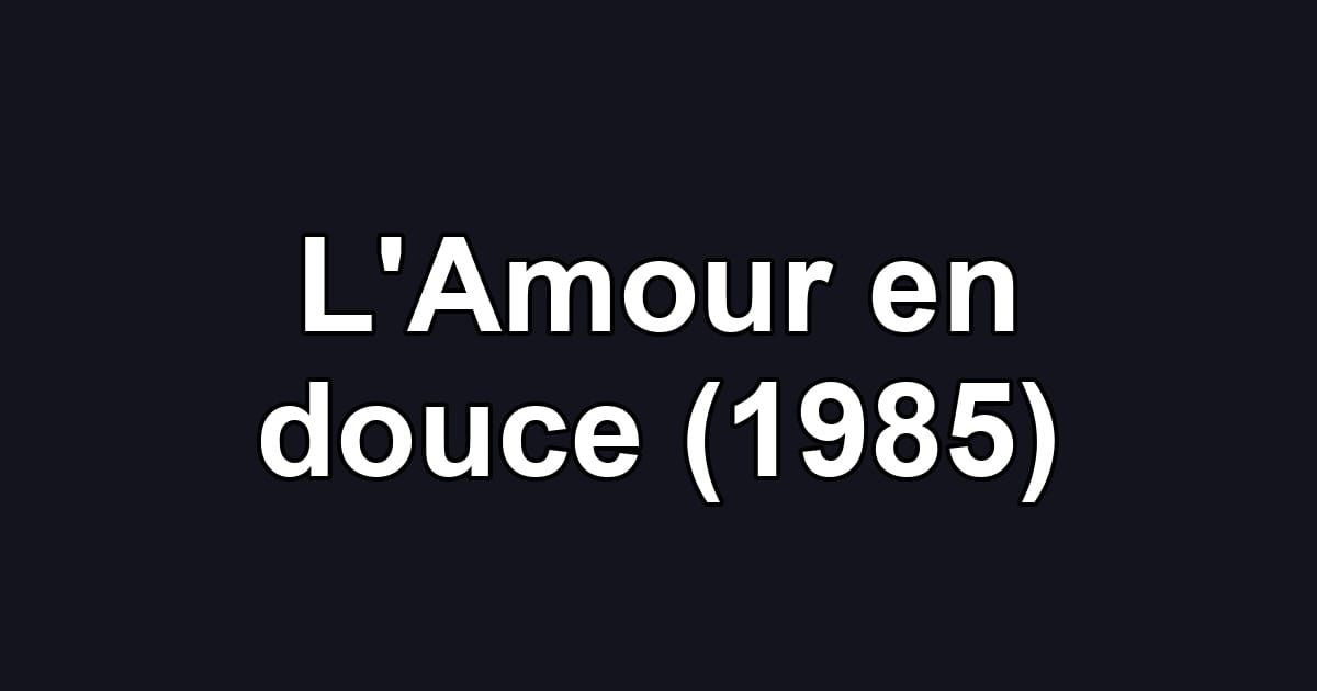 L'Amour en douce (1985)