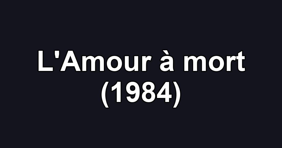 L'Amour à mort (1984)