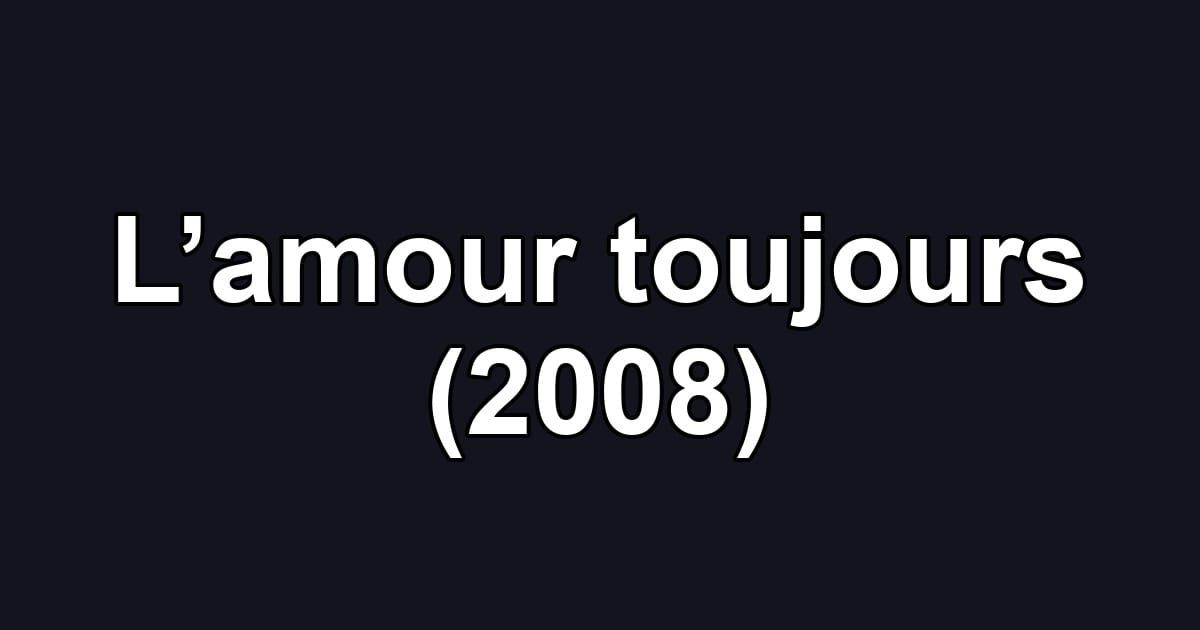 L’amour toujours (2008)