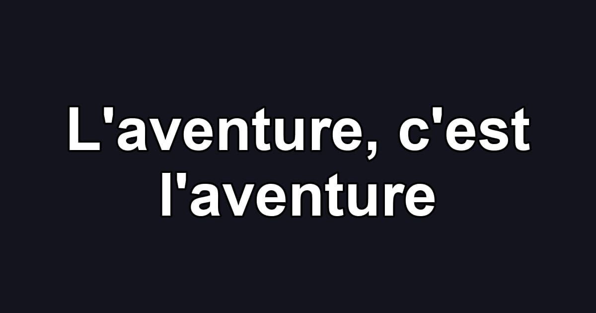 L'aventure, c'est l'aventure