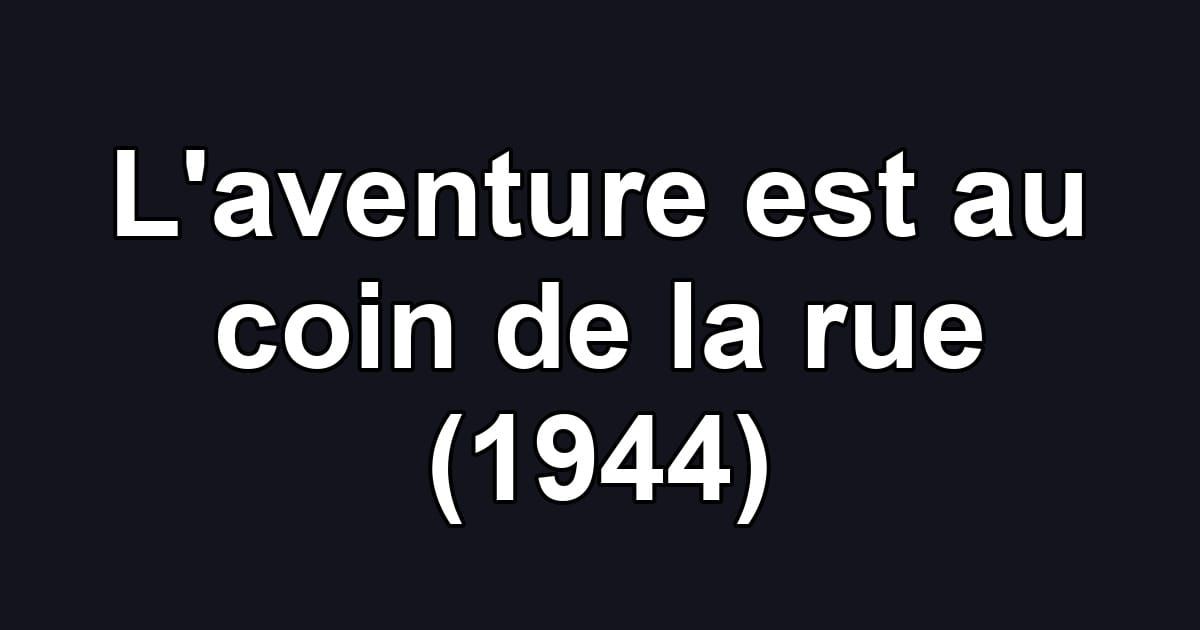 L'aventure est au coin de la rue (1944)
