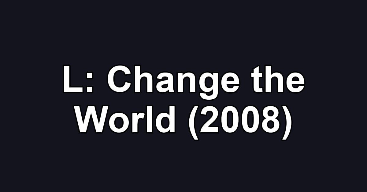 L: Change the World (2008)