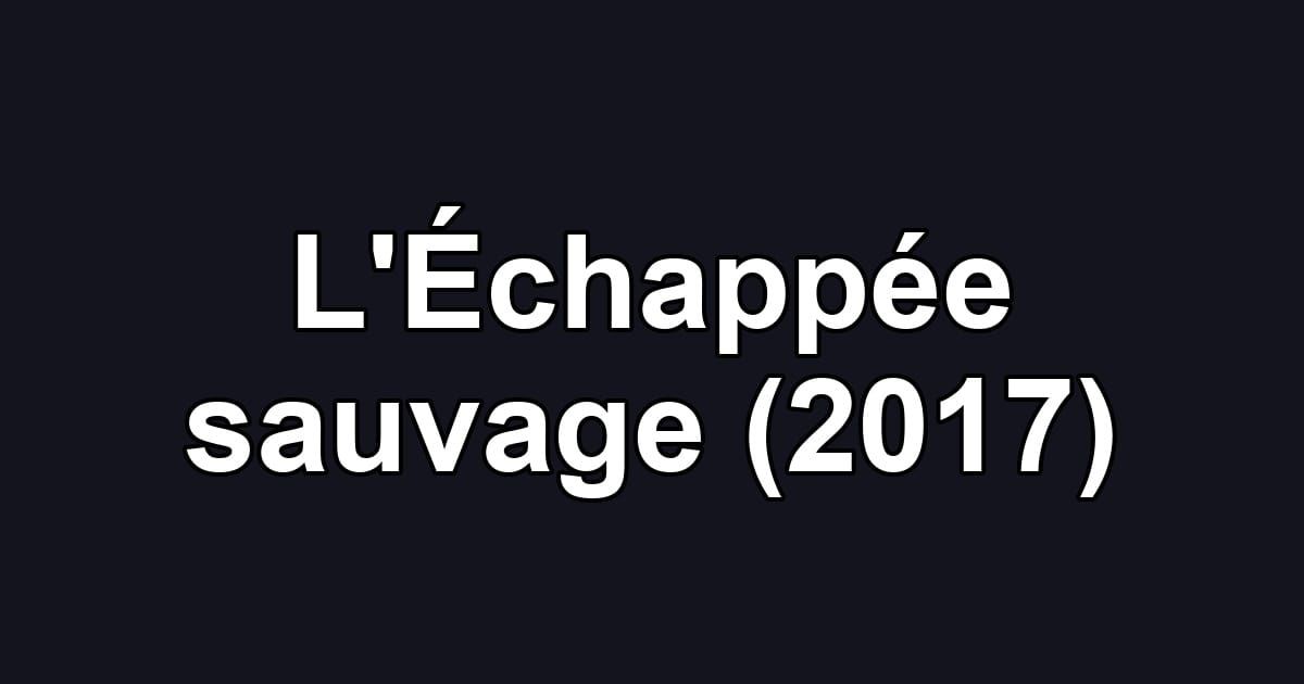 L'Échappée sauvage (2017)