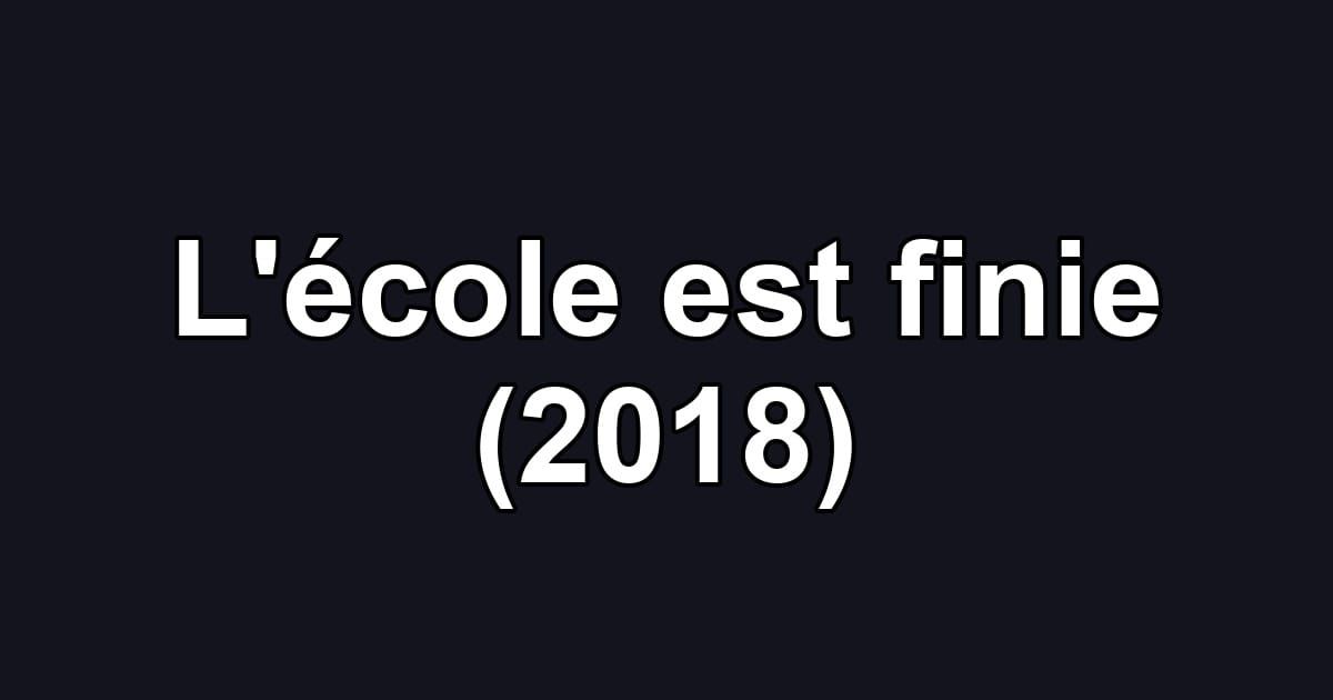 L'école est finie (2018)
