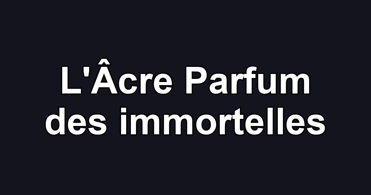 L'Âcre Parfum des immortelles