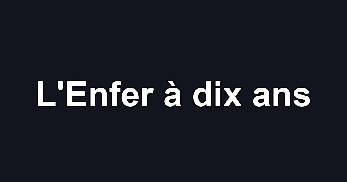 L'Enfer à dix ans