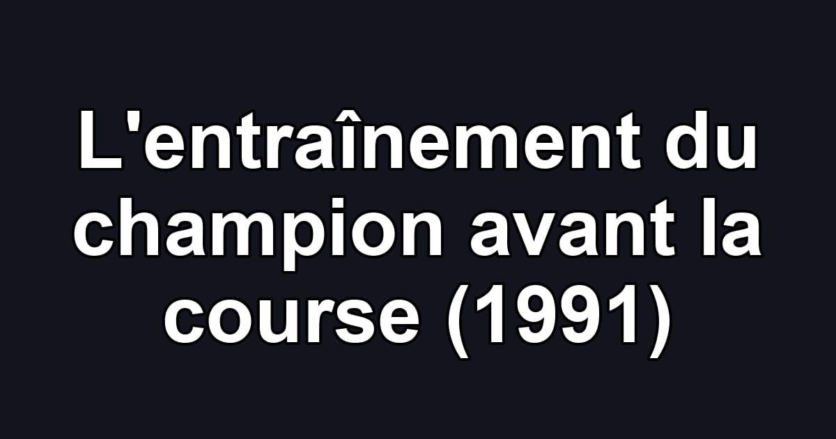 L'entraînement du champion avant la course (1991)