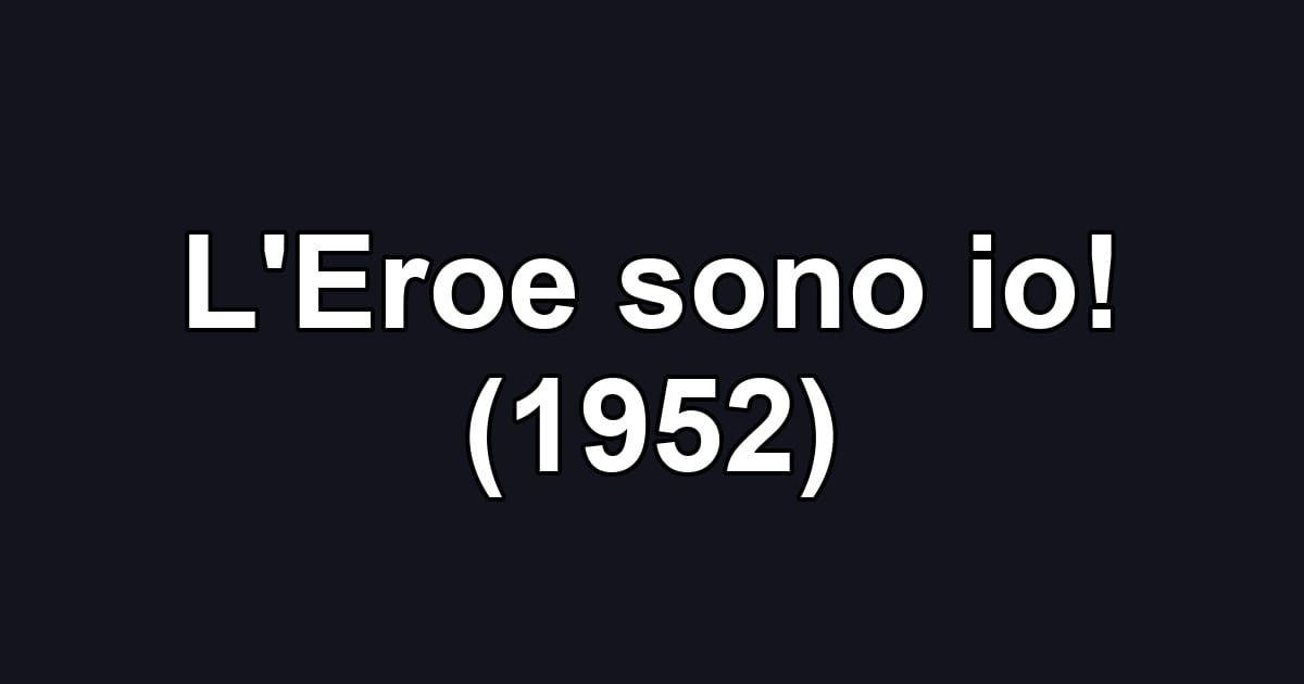 L'Eroe sono io! (1952)