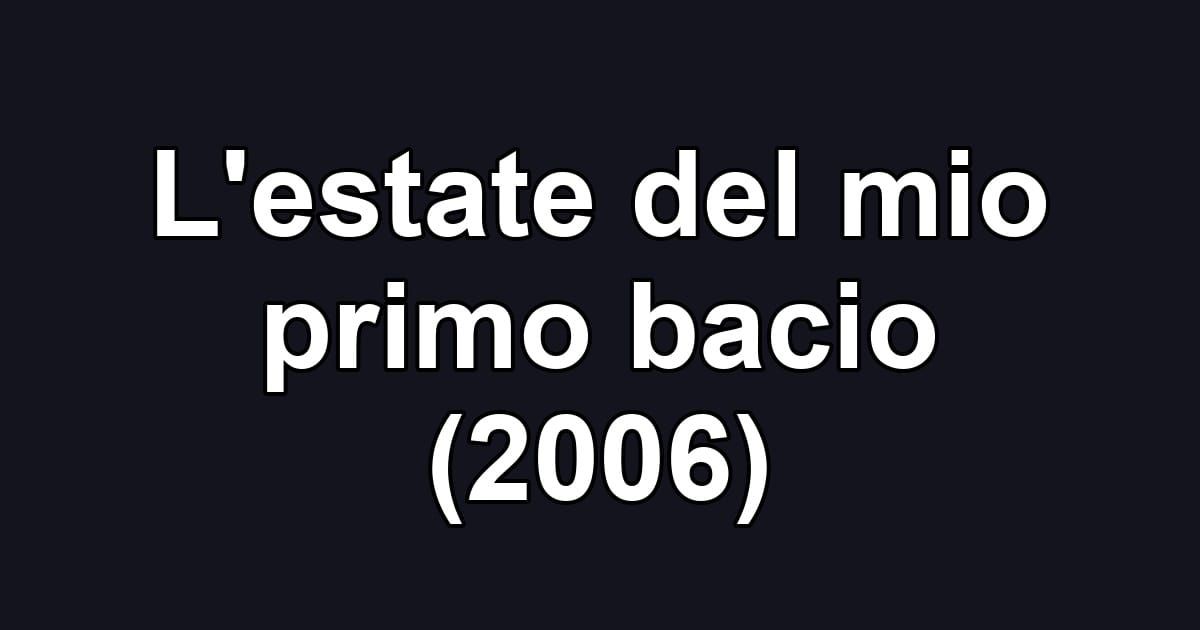 L'estate del mio primo bacio (2006)