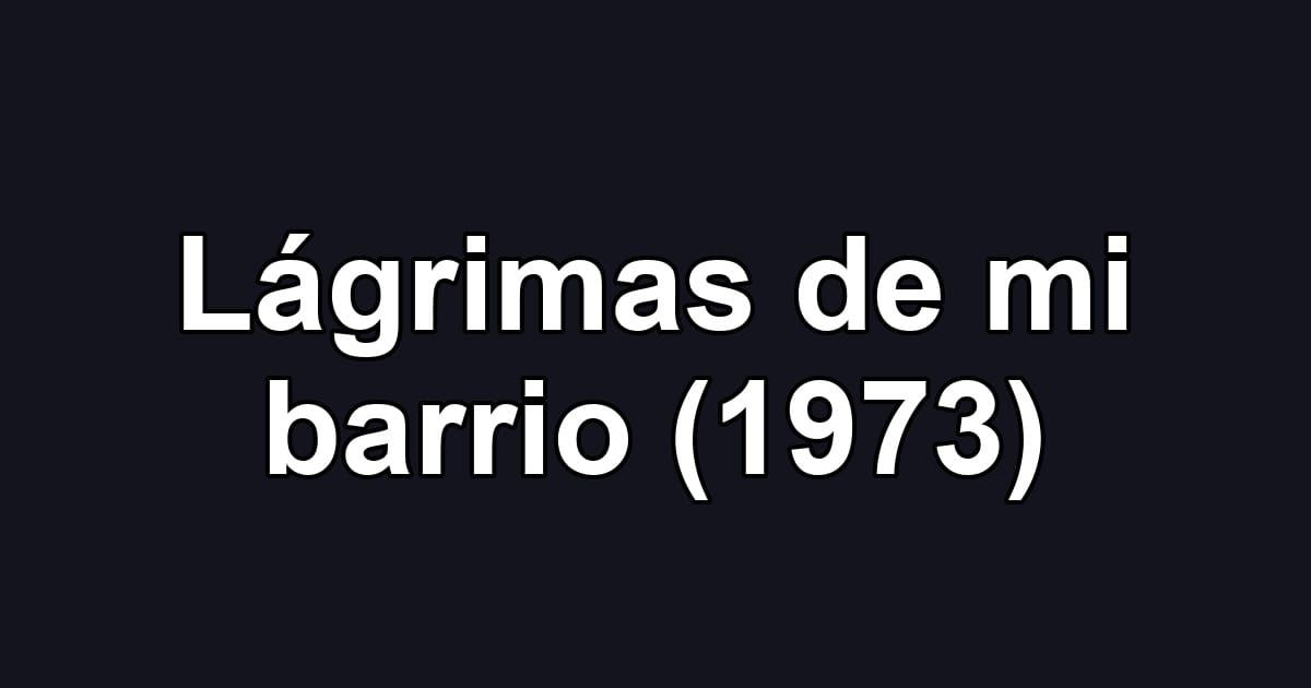 Lágrimas de mi barrio (1973)