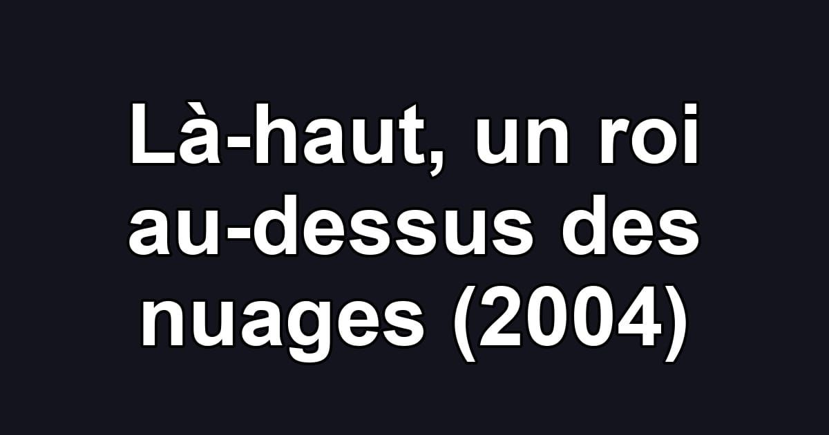 Là-haut, un roi au-dessus des nuages (2004)