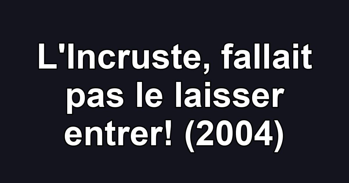 L'Incruste, fallait pas le laisser entrer! (2004)